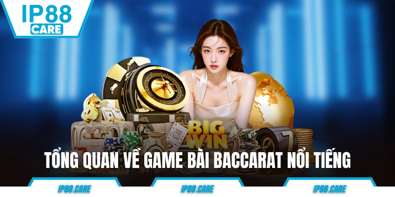 Tổng quan về game bài Baccarat nổi tiếng