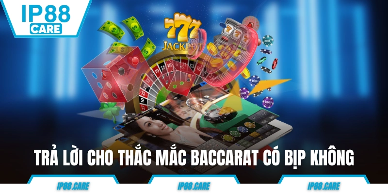 Trả lời cho thắc mắc Baccarat có bịp không