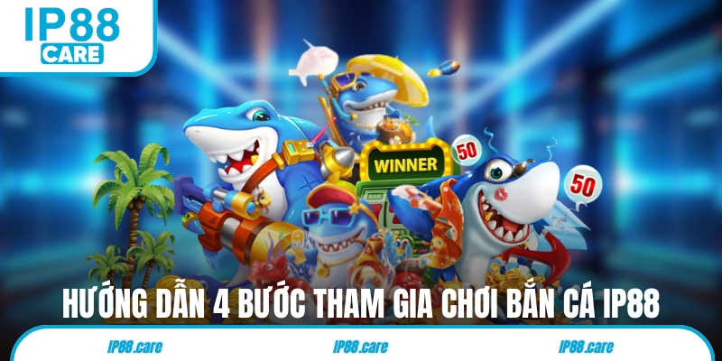 Hướng dẫn 4 bước tham gia chơi bắn cá IP88