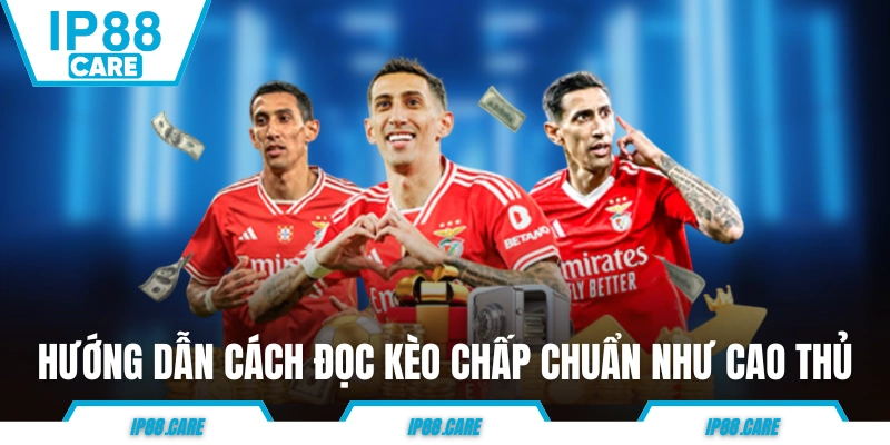 Hướng dẫn cách đọc kèo chấp chuẩn như cao thủ