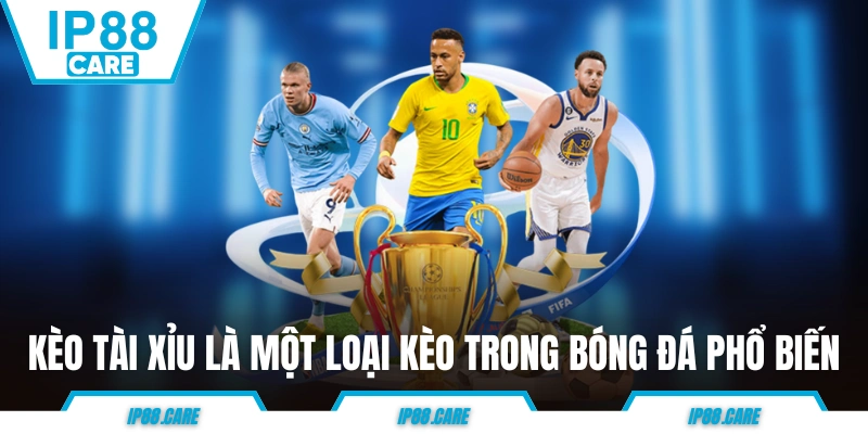 Kèo Tài Xỉu là một trong các loại kèo trong bóng đá phổ biến