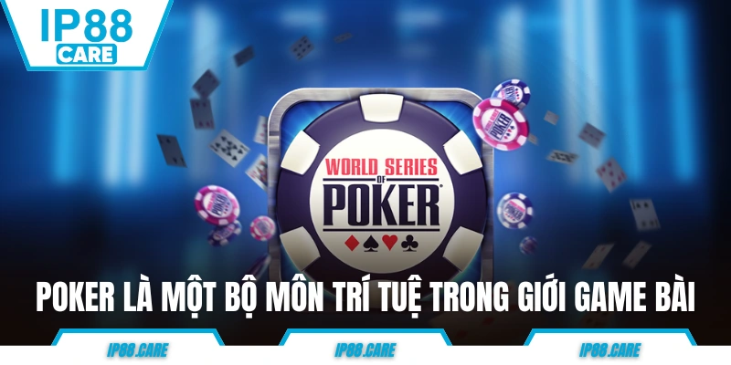 Poker là một bộ môn trí tuệ trong giới game bài
