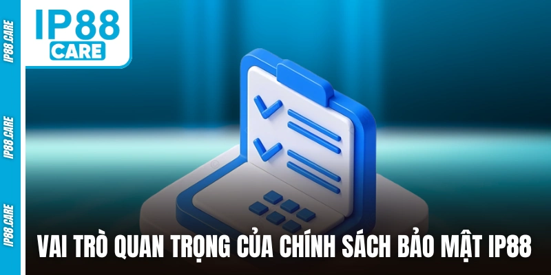 Vai trò tối quan trọng của chính sách bảo mật IP88 