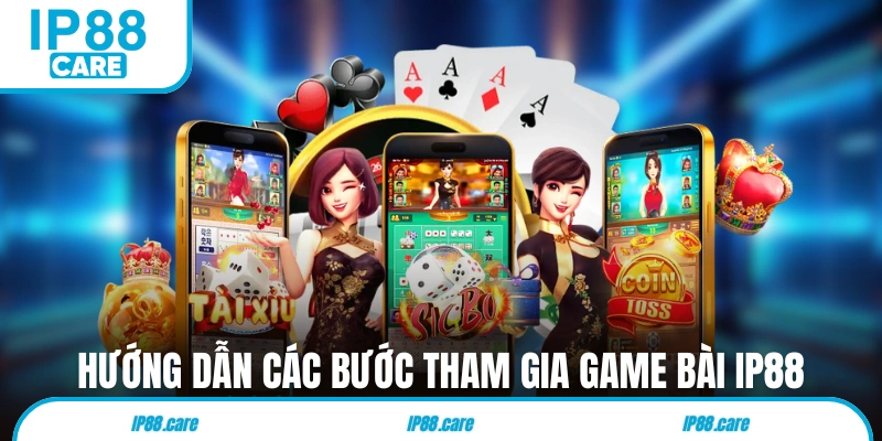 Hướng dẫn các bước tham gia game bài IP88