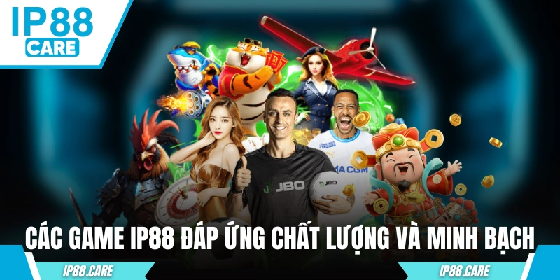 Các game tại IP88 đều đáp ứng chất lượng và minh bạch