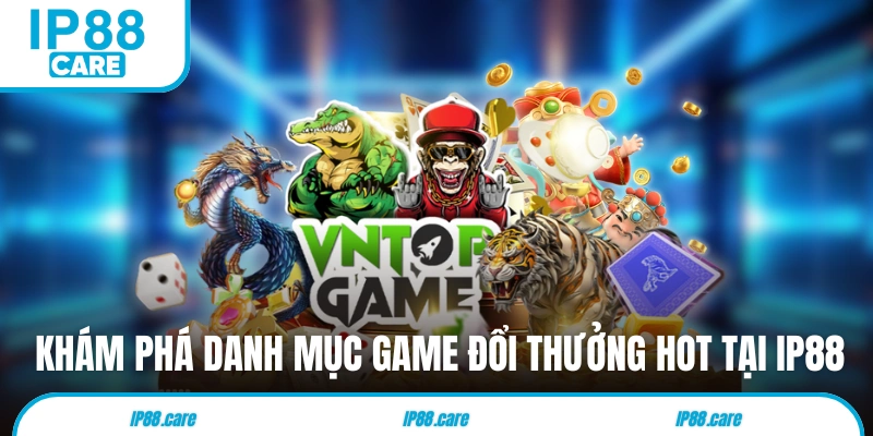 Khám phá danh mục game đổi thưởng hot tại IP88