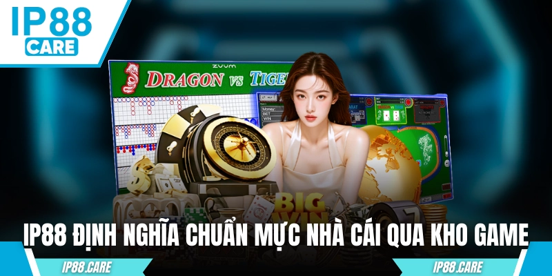 IP88 định nghĩa chuẩn mực nhà cái qua kho game
