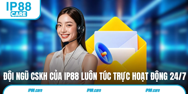 Đội ngũ CSKH của IP88 luôn túc trực hoạt động 24/7