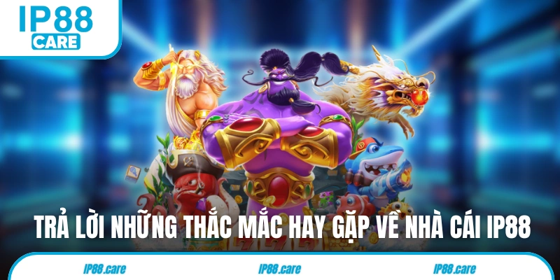 Trả lời những thắc mắc hay gặp về nhà cái IP88