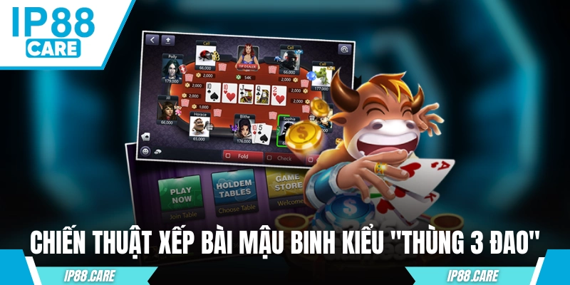 Chiến thuật xếp bài Mậu Binh kiểu "thùng 3 đao"