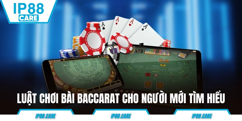 Luật chơi bài Baccarat cho người mới tìm hiểu