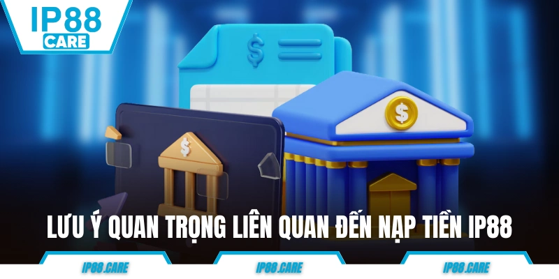Những lưu ý quan trọng liên quan đến nạp tiền IP88