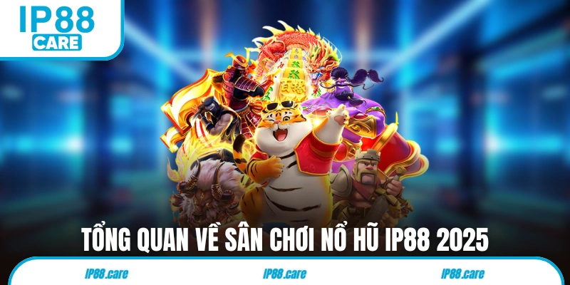 Tổng quan về sân chơi nổ hũ IP88 2025