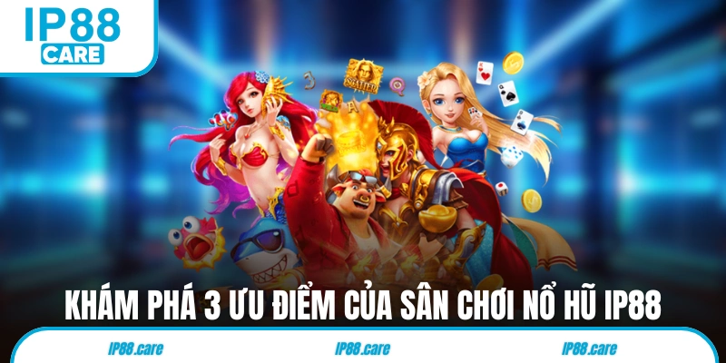 Khám phá 3 ưu điểm của sân chơi nổ hũ IP88