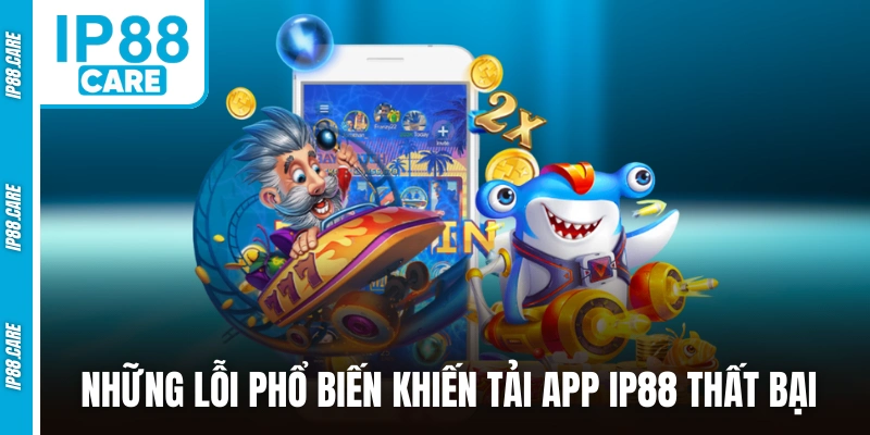 Những lỗi phổ biến khiến tải app IP88 thất bại