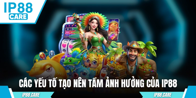 Các yếu tố tạo nên tầm ảnh hưởng của IP88 