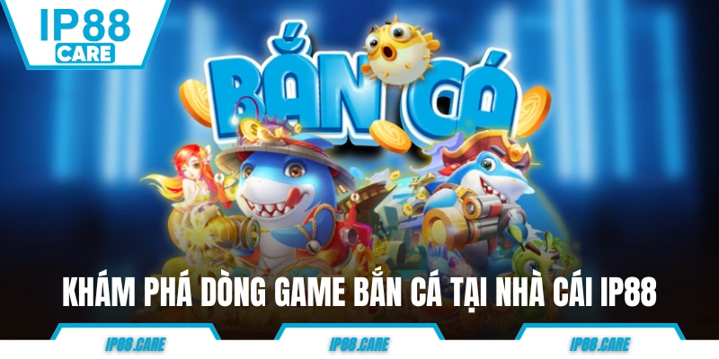 Khám phá dòng game bắn cá tại nhà cái IP88