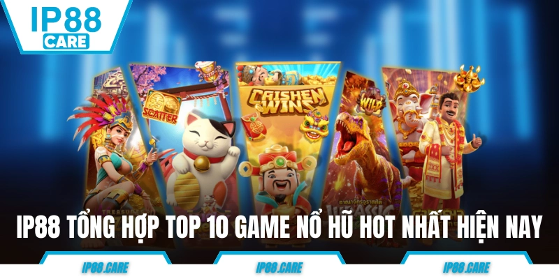 IP88 tổng hợp top 10 game nổ hũ hot nhất hiện nay