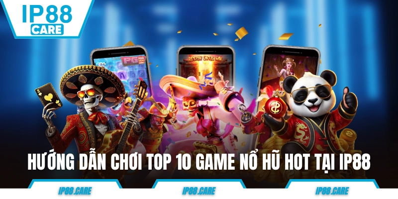 Hướng dẫn chơi top 10 game nổ hũ hot tại IP88