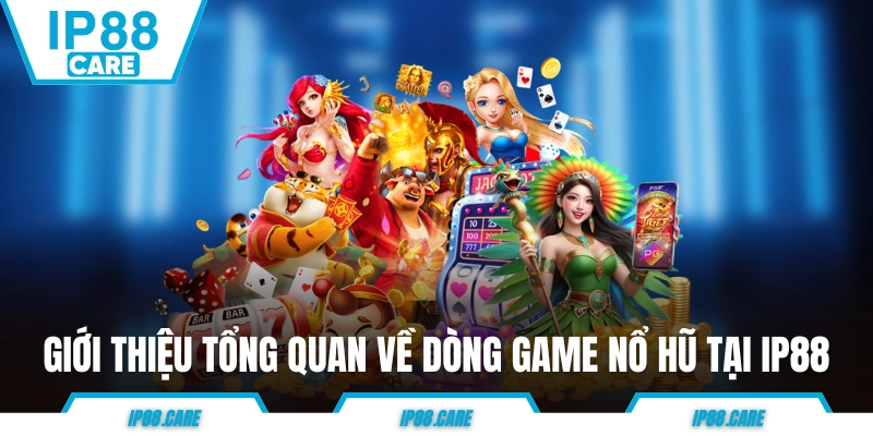 Giới thiệu tổng quan về dòng game nổ hũ tại IP88