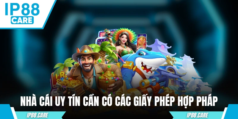 Một nhà cái uy tín cần có các giấy phép hợp pháp